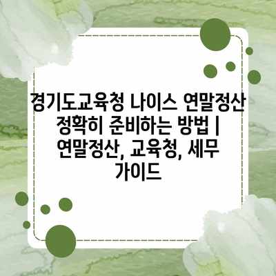 경기도교육청 나이스 연말정산 정확히 준비하는 방법 | 연말정산, 교육청, 세무 가이드