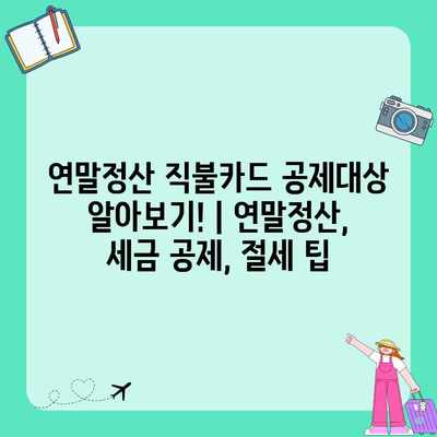 연말정산 직불카드 공제대상 알아보기! | 연말정산, 세금 공제, 절세 팁
