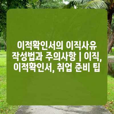 이적확인서의 이직사유 작성법과 주의사항 | 이직, 이적확인서, 취업 준비 팁