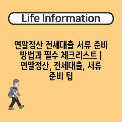 연말정산 전세대출 서류 준비 방법과 필수 체크리스트 | 연말정산, 전세대출, 서류 준비 팁