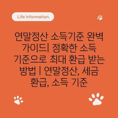 연말정산 소득기준 완벽 가이드| 정확한 소득 기준으로 최대 환급 받는 방법 | 연말정산, 세금 환급, 소득 기준