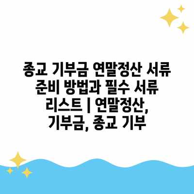 종교 기부금 연말정산 서류 준비 방법과 필수 서류 리스트 | 연말정산, 기부금, 종교 기부