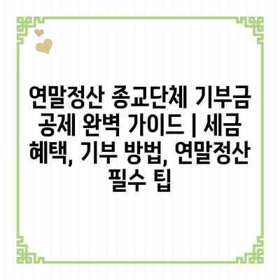 연말정산 종교단체 기부금 공제 완벽 가이드 | 세금 혜택, 기부 방법, 연말정산 필수 팁