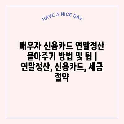 배우자 신용카드 연말정산 몰아주기 방법 및 팁 | 연말정산, 신용카드, 세금 절약
