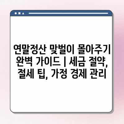 연말정산 맞벌이 몰아주기 완벽 가이드 | 세금 절약, 절세 팁, 가정 경제 관리