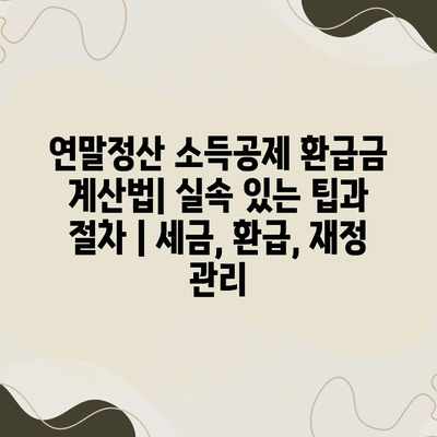연말정산 소득공제 환급금 계산법| 실속 있는 팁과 절차 | 세금, 환급, 재정 관리