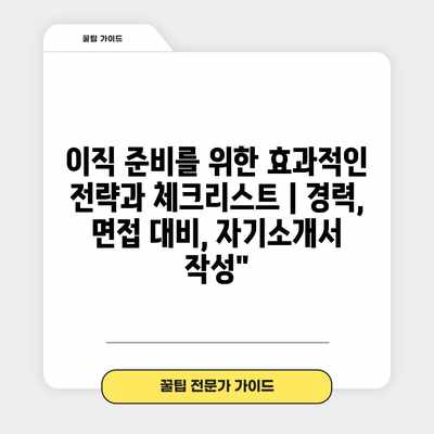 이직 준비를 위한 효과적인 전략과 체크리스트 | 경력, 면접 대비, 자기소개서 작성” 이직 준비를 위한 효과적인 전략과 체크리스트 | 경력, 면접 대비, 자기소개서 작성”