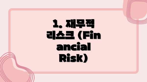 1. 재무적 리스크 (Financial Risk)