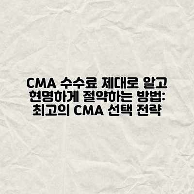 CMA 수수료 제대로 알고 현명하게 절약하는 방법: 최고의 CMA 선택 전략