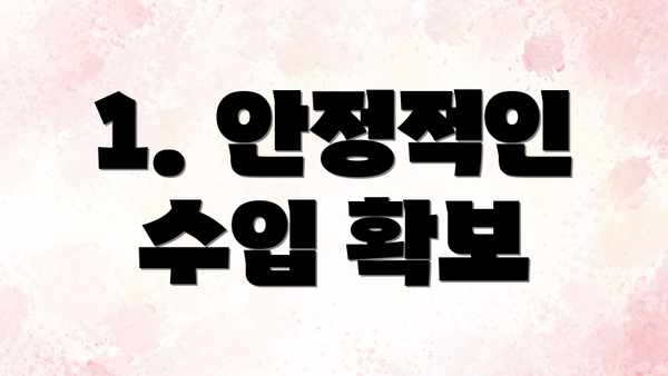 1. 안정적인 수입 확보