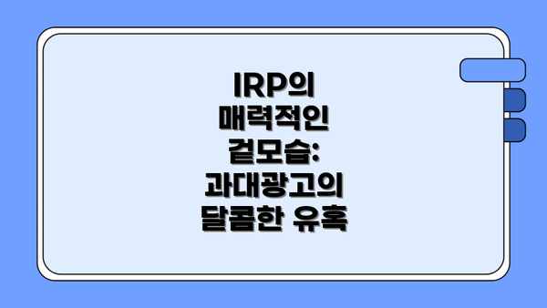 IRP의 매력적인 겉모습: 과대광고의 달콤한 유혹