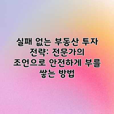 실패 없는 부동산 투자 전략: 전문가의 조언으로 안전하게 부를 쌓는 방법 실패 없는 부동산 투자 전략: 전문가의 조언으로 안전하게 부를 쌓는 방법