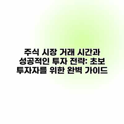주식 시장 거래 시간과 성공적인 투자 전략: 초보 투자자를 위한 완벽 가이드 주식 시장 거래 시간과 성공적인 투자 전략: 초보 투자자를 위한 완벽 가이드
