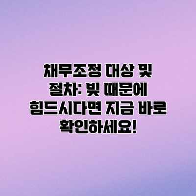 채무조정 대상 및 절차: 빚 때문에 힘드시다면 지금 바로 확인하세요!
