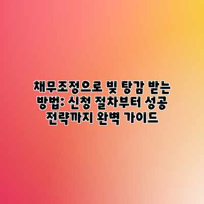 채무조정으로 빚 탕감 받는 방법: 신청 절차부터 성공 전략까지 완벽 가이드