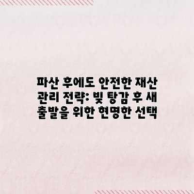 파산 후에도 안전한 재산 관리 전략: 빚 탕감 후 새 출발을 위한 현명한 선택 파산 후에도 안전한 재산 관리 전략: 빚 탕감 후 새 출발을 위한 현명한 선택