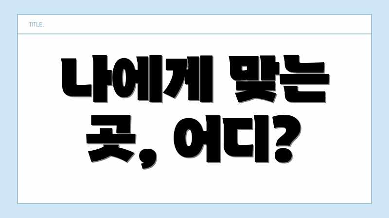 나에게 맞는 곳, 어디?