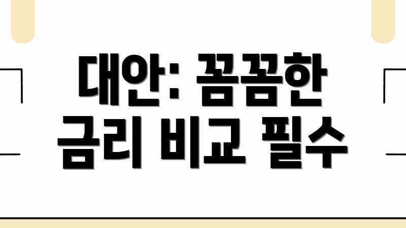 대안: 꼼꼼한 금리 비교 필수