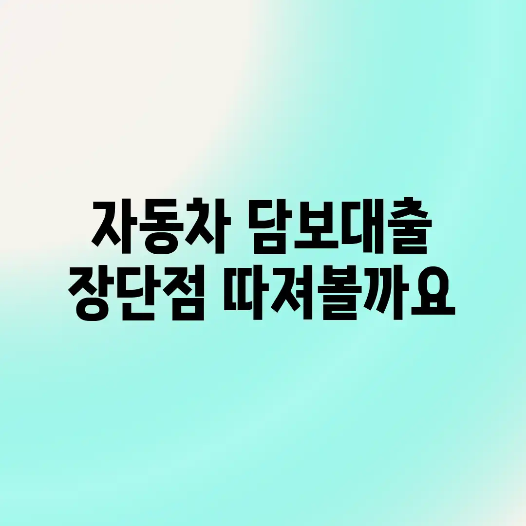 자동차 담보대출, 장단점 따져볼까요?