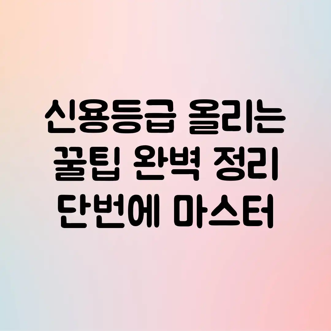 신용등급 올리는 꿀팁 완벽 정리: 단번에 마스터!