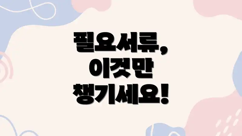 필요서류, 이것만 챙기세요!