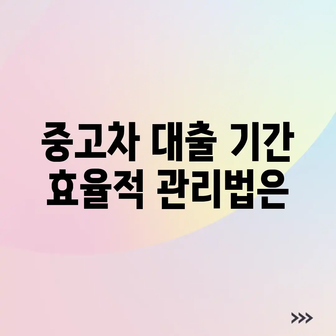 중고차 대출 기간, 효율적 관리법은?